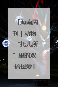 海南周刊｜动物“托儿所”里的双倍母爱