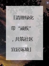 清理绿化带“顽疾”，共筑社区宜居环境
