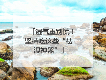 湿气重别慌！坚持吃这些“祛湿神器”