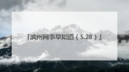 滨州网事早知道（5.28）