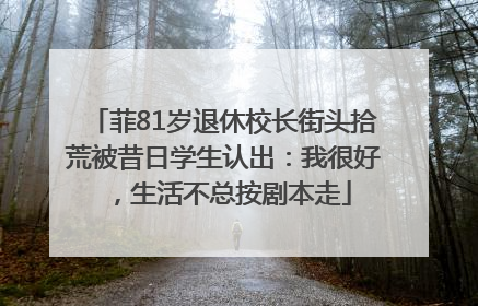 菲81岁退休校长街头拾荒被昔日学生认出：我很好，生活不总按剧本走
