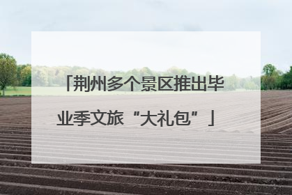 荆州多个景区推出毕业季文旅“大礼包”