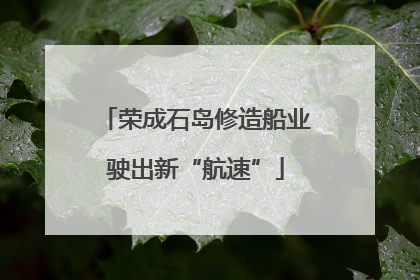 荣成石岛修造船业驶出新“航速”