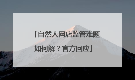 自然人网店监管难题如何解？官方回应