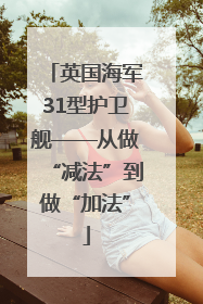 英国海军31型护卫舰——从做“减法”到做“加法”