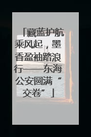 藏蓝护航乘风起，墨香盈袖踏浪行——东海公安圆满“交卷”