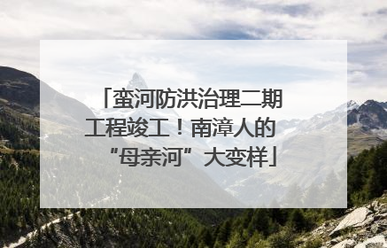 蛮河防洪治理二期工程竣工！南漳人的“母亲河”大变样