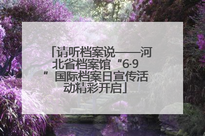 请听档案说——河北省档案馆“6·9”国际档案日宣传活动精彩开启