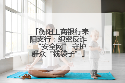 衡阳工商银行耒阳支行：织密反诈“安全网” 守护群众“钱袋子”