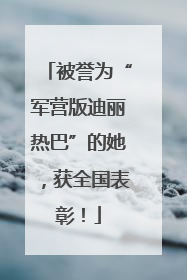 被誉为“军营版迪丽热巴”的她，获全国表彰！