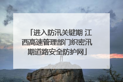 进入防汛关键期 江西高速管理部门织密汛期道路安全防护网