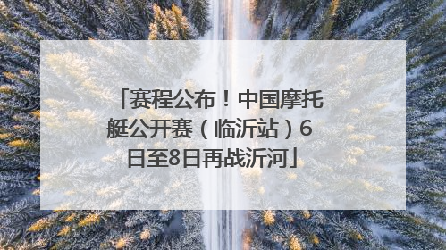 赛程公布！中国摩托艇公开赛（临沂站）6日至8日再战沂河