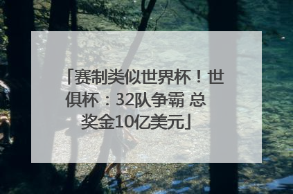 赛制类似世界杯！世俱杯：32队争霸 总奖金10亿美元