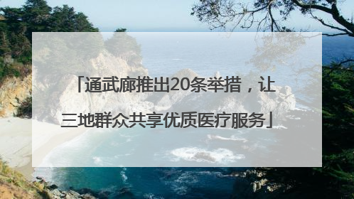 通武廊推出20条举措，让三地群众共享优质医疗服务