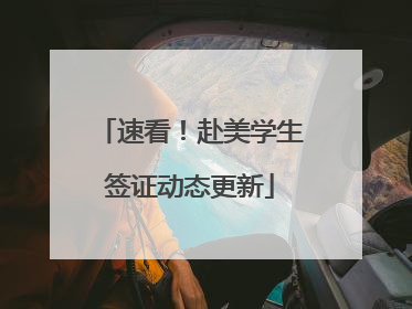速看！赴美学生签证动态更新