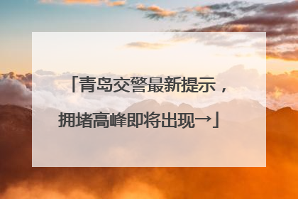 青岛交警最新提示，拥堵高峰即将出现→