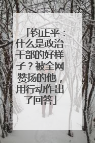 钧正平：什么是政治干部的好样子？被全网赞扬的他，用行动作出了回答