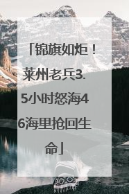 锦旗如炬！莱州老兵3.5小时怒海46海里抢回生命
