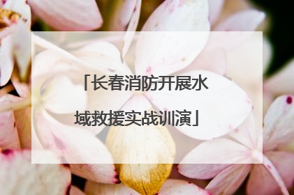 长春消防开展水域救援实战训演