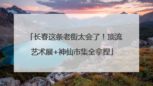 长春这条老街太会了！顶流艺术展+神仙市集全拿捏