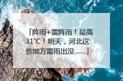 阵雨+雷阵雨！最高31℃！明天，河北这些地方雷雨出没……