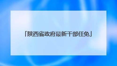 陕西省政府最新干部任免