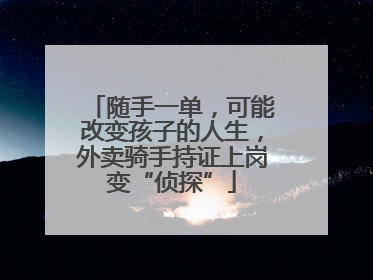 随手一单，可能改变孩子的人生，外卖骑手持证上岗变“侦探”