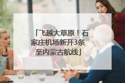 飞越大草原！石家庄机场新开3条至内蒙古航线