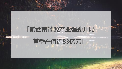 黔西南能源产业强劲开局 首季产值近83亿元