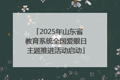 2025年山东省教育系统全国爱眼日主题推进活动启动