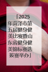 2025年菏泽市第五届健身健美比赛暨山东省健身健美锦标赛选拔赛举办