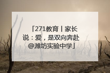 271教育丨家长说：爱，是双向奔赴@潍坊实验中学