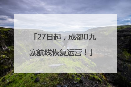 27日起，成都⇋九寨航线恢复运营！