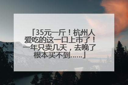 35元一斤！杭州人爱吃的这一口上市了！一年只卖几天，去晚了根本买不到……