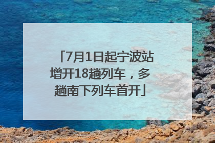 7月1日起宁波站增开18趟列车，多趟南下列车首开