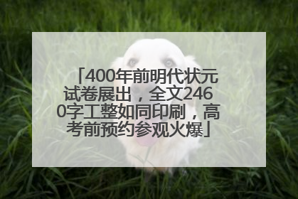 400年前明代状元试卷展出，全文2460字工整如同印刷，高考前预约参观火爆