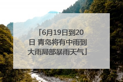 6月19日到20日 青岛将有中雨到大雨局部暴雨天气