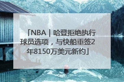 NBA｜哈登拒绝执行球员选项，与快船重签2年8150万美元新约