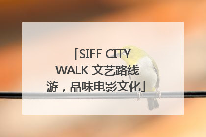 SIFF CITY WALK 文艺路线游，品味电影文化
